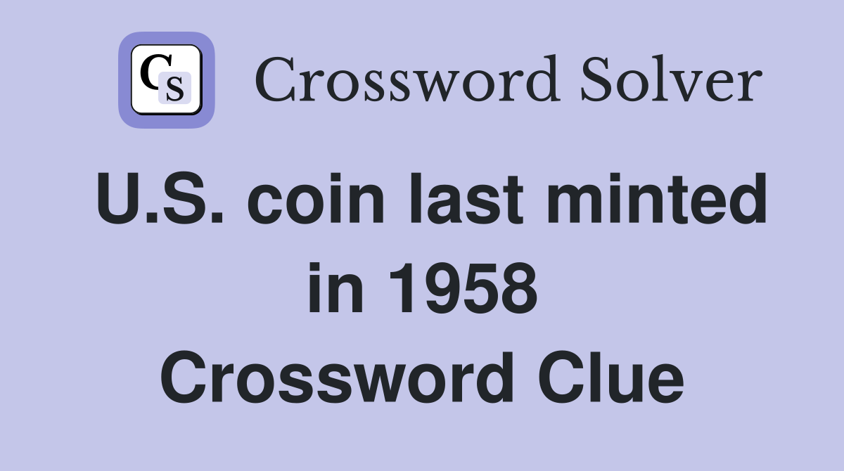 U.S. coin last minted in 1958 Crossword Clue