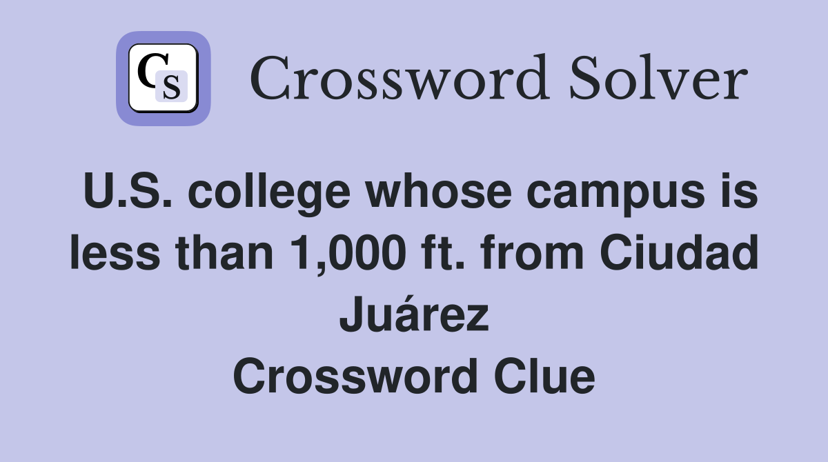 U.S. college whose campus is less than 1,000 ft. from Ciudad Juárez Crossword Clue