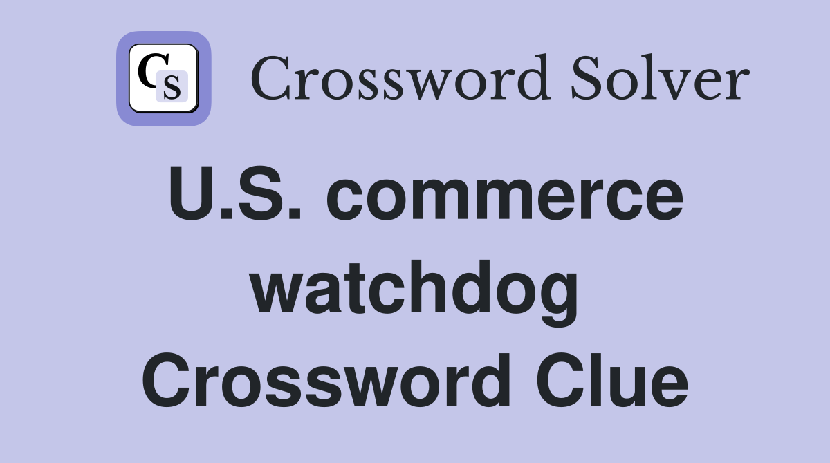 U.S. commerce watchdog Crossword Clue