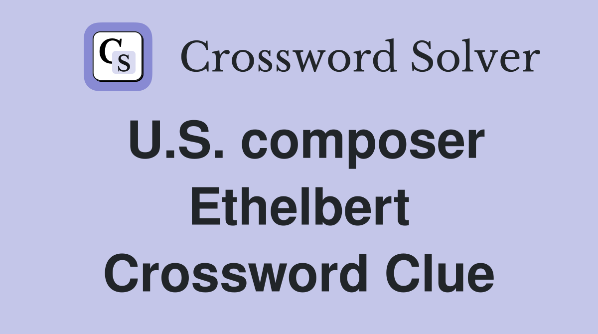 U.S. composer Ethelbert Crossword Clue
