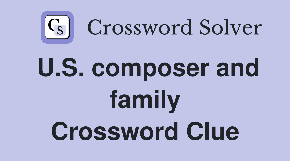 U.S. composer and family Crossword Clue