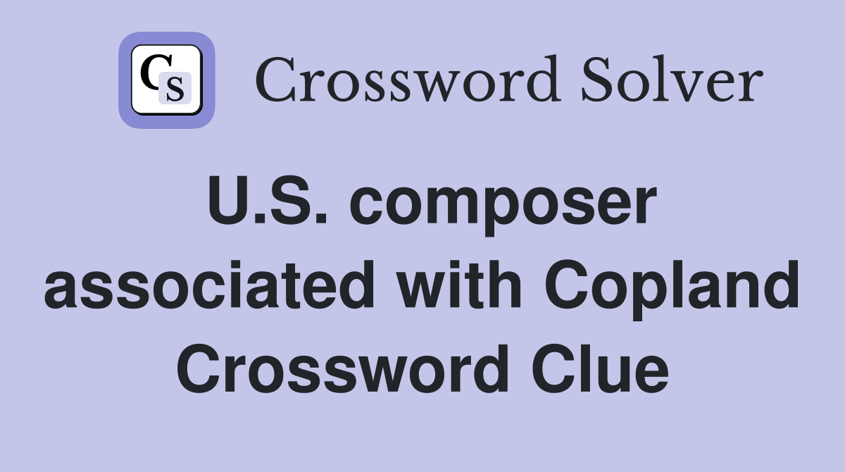 U.S. composer associated with Copland Crossword Clue