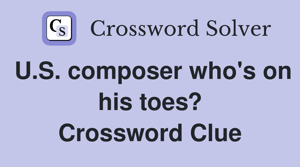 U.S. composer who's on his toes? Crossword Clue