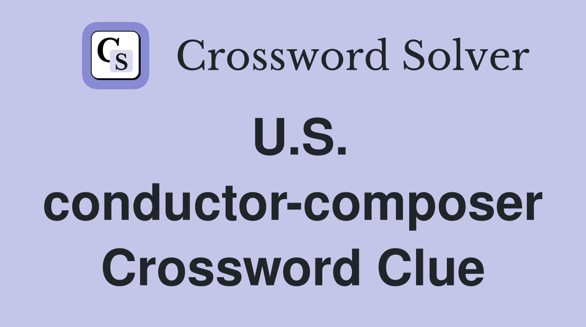 U.S. conductor-composer Crossword Clue