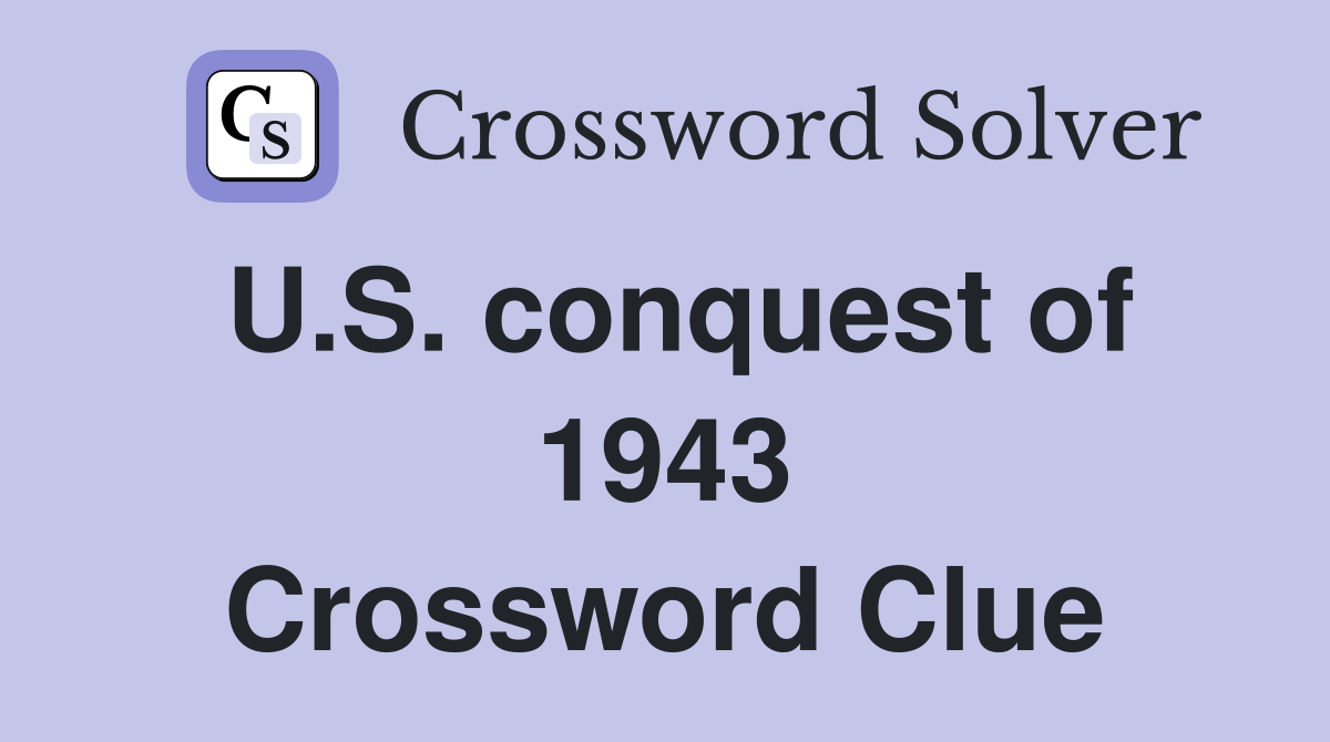 U.S. conquest of 1943 Crossword Clue