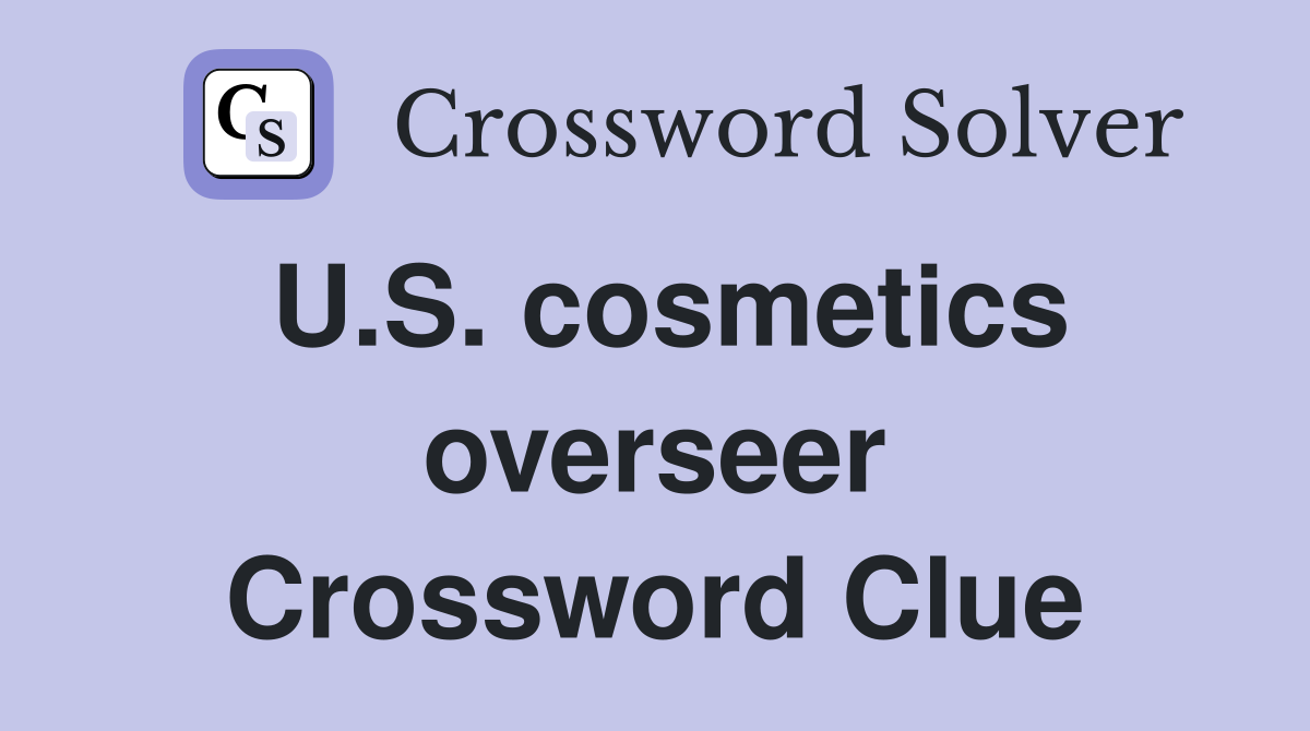 U.S. cosmetics overseer Crossword Clue