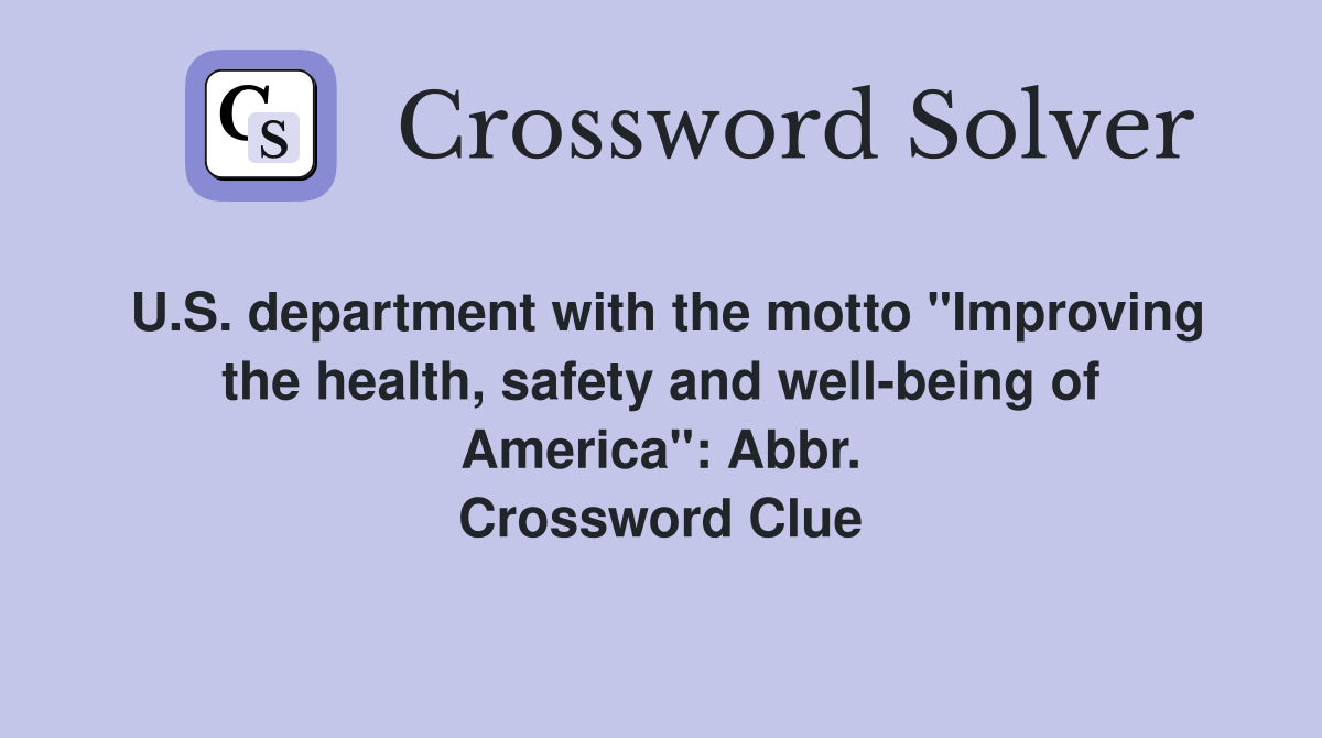 U.S. department with the motto "Improving the health, safety and well-being of America": Abbr. Crossword Clue