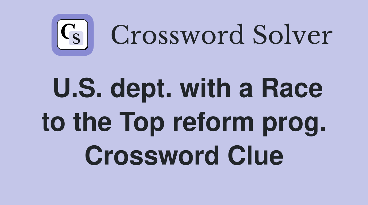 U.S. dept. with a Race to the Top reform prog. Crossword Clue