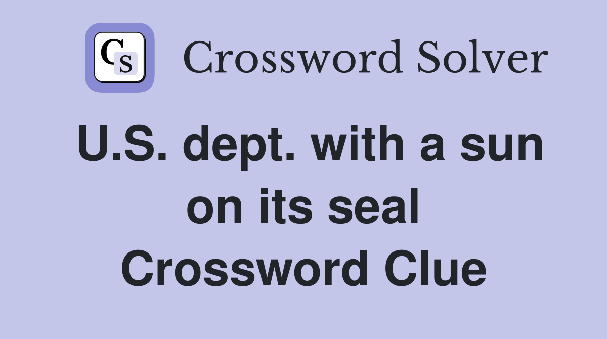 U.S. dept. with a sun on its seal Crossword Clue