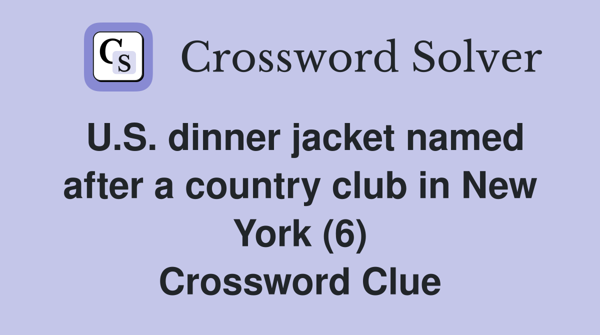 U.S. dinner jacket named after a country club in New York (6) Crossword Clue