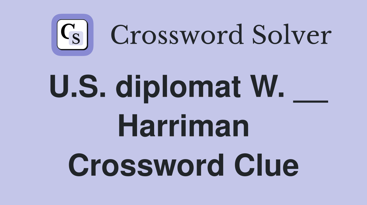 U.S. diplomat W. __ Harriman Crossword Clue