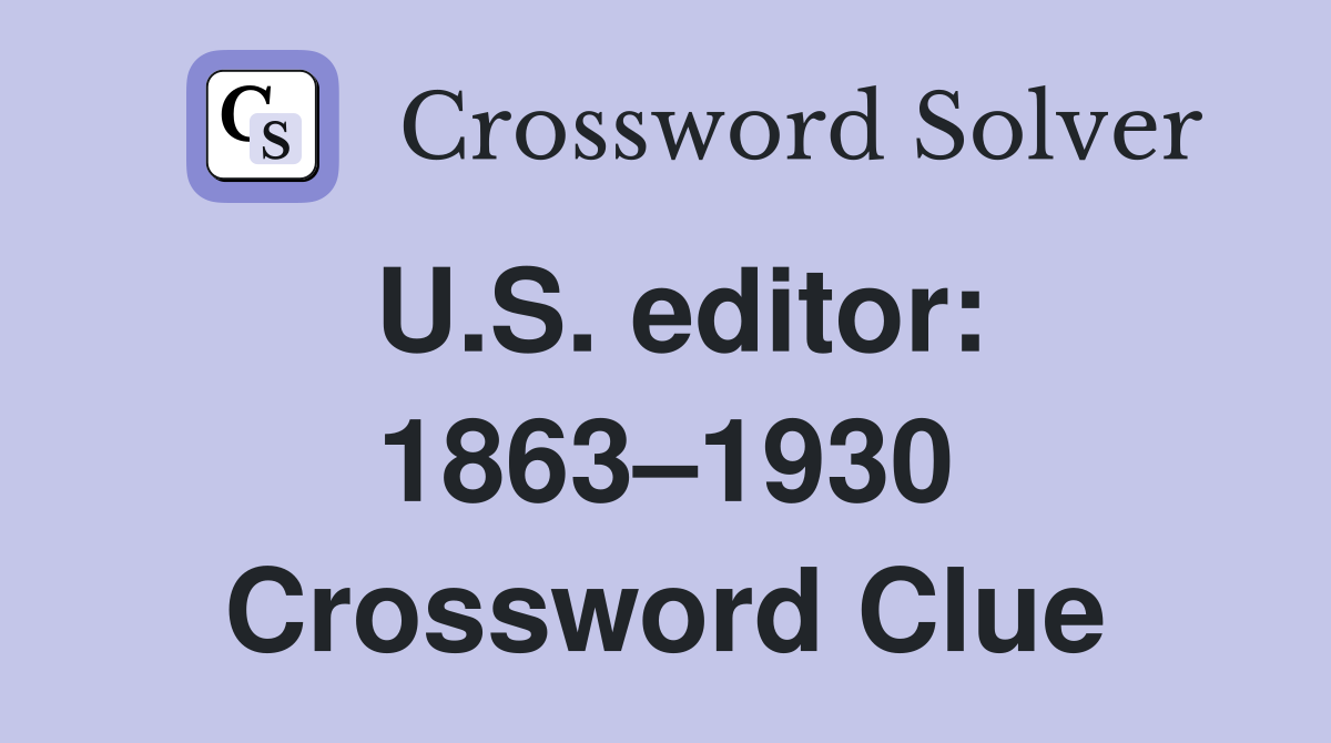 U.S. editor: 1863–1930 Crossword Clue