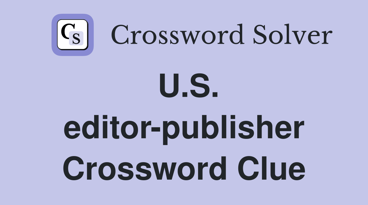 U.S. editor-publisher Crossword Clue