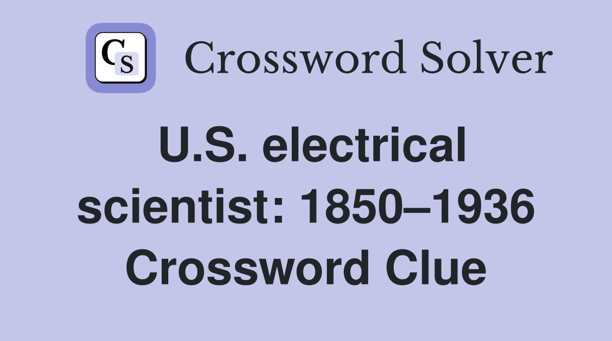 U.S. electrical scientist: 1850–1936 Crossword Clue