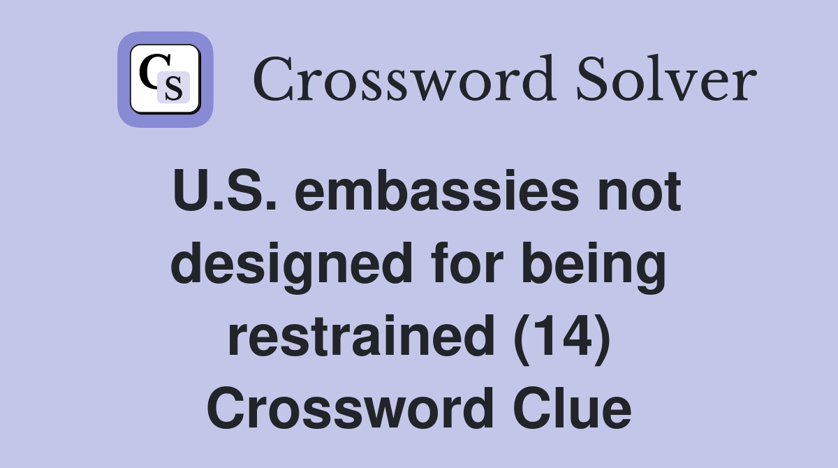 U.S. embassies not designed for being restrained (14) Crossword Clue