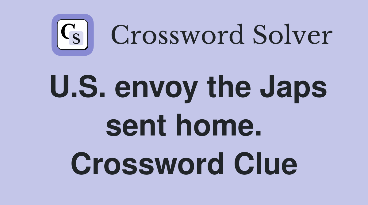 U.S. envoy the Japs sent home. Crossword Clue