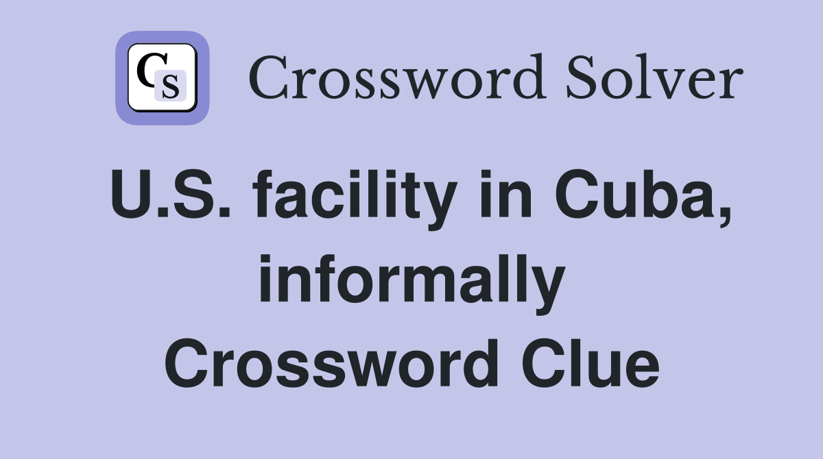 U.S. facility in Cuba, informally Crossword Clue