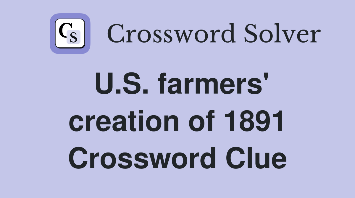 U.S. farmers' creation of 1891 Crossword Clue