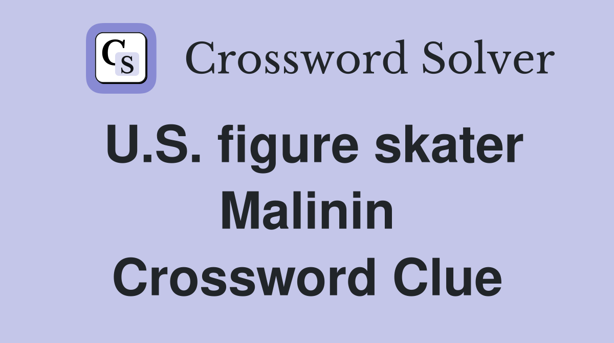 U.S. figure skater Malinin Crossword Clue