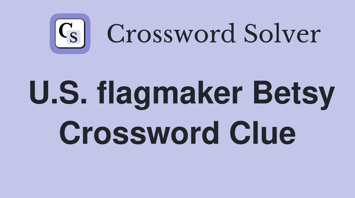 U.S. flagmaker Betsy Crossword Clue
