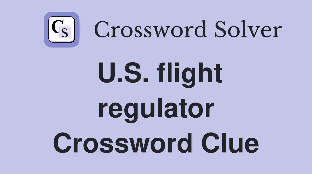 U.S. flight regulator Crossword Clue