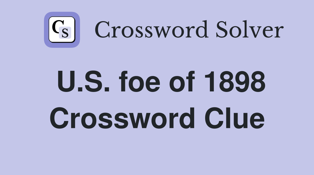 U.S. foe of 1898 Crossword Clue