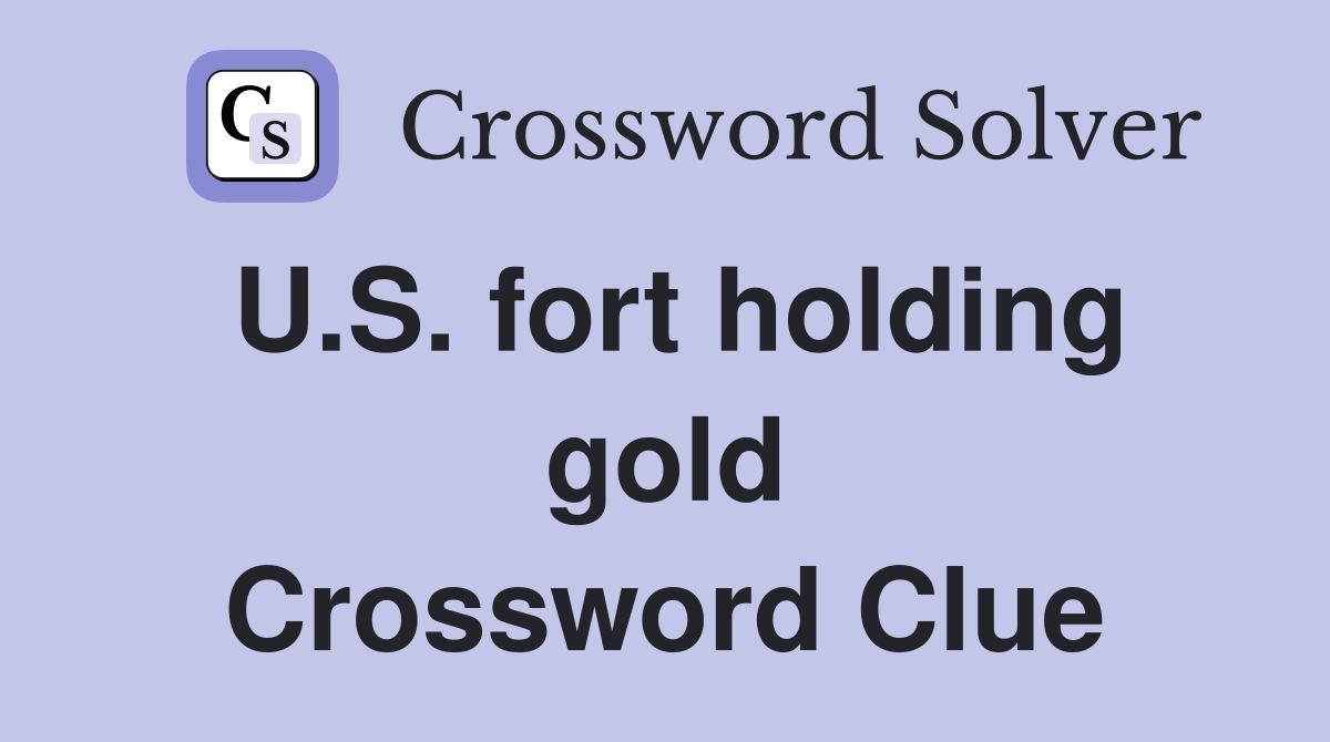 U.S. fort holding gold Crossword Clue