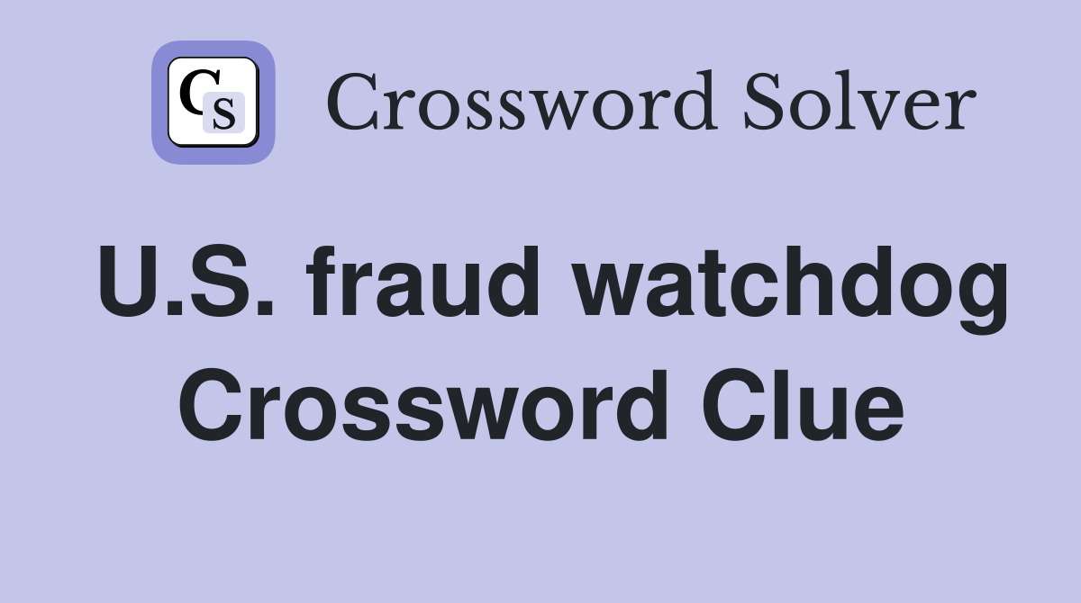 U.S. fraud watchdog Crossword Clue