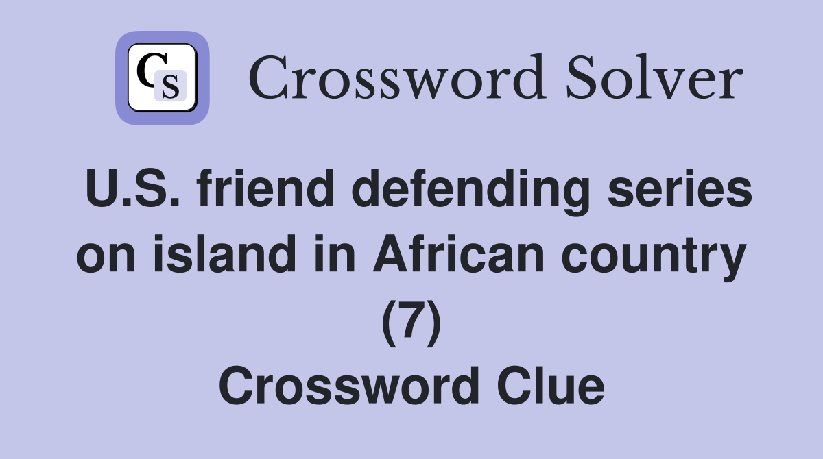 U.S. friend defending series on island in African country (7) Crossword Clue