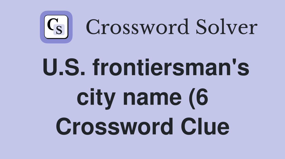 U S frontiersman #39 s city name (6) Crossword Clue Answers Crossword U S frontiersman #39 s city name (6) Crossword Clue Answers Crossword