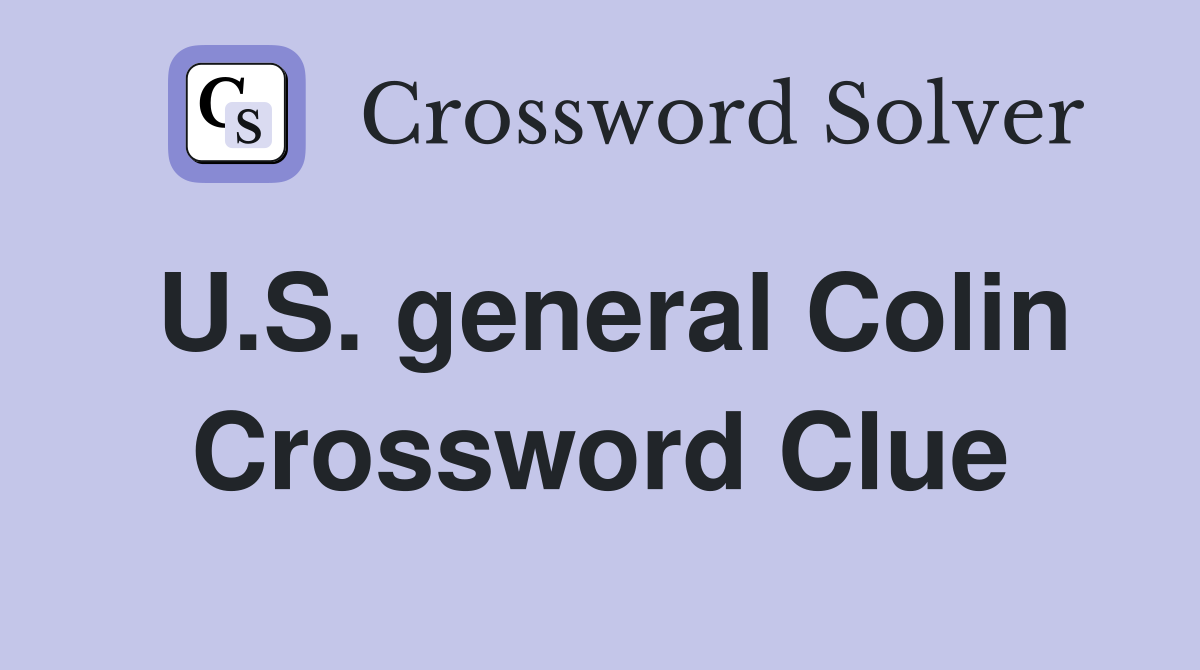 U.S. general Colin Crossword Clue