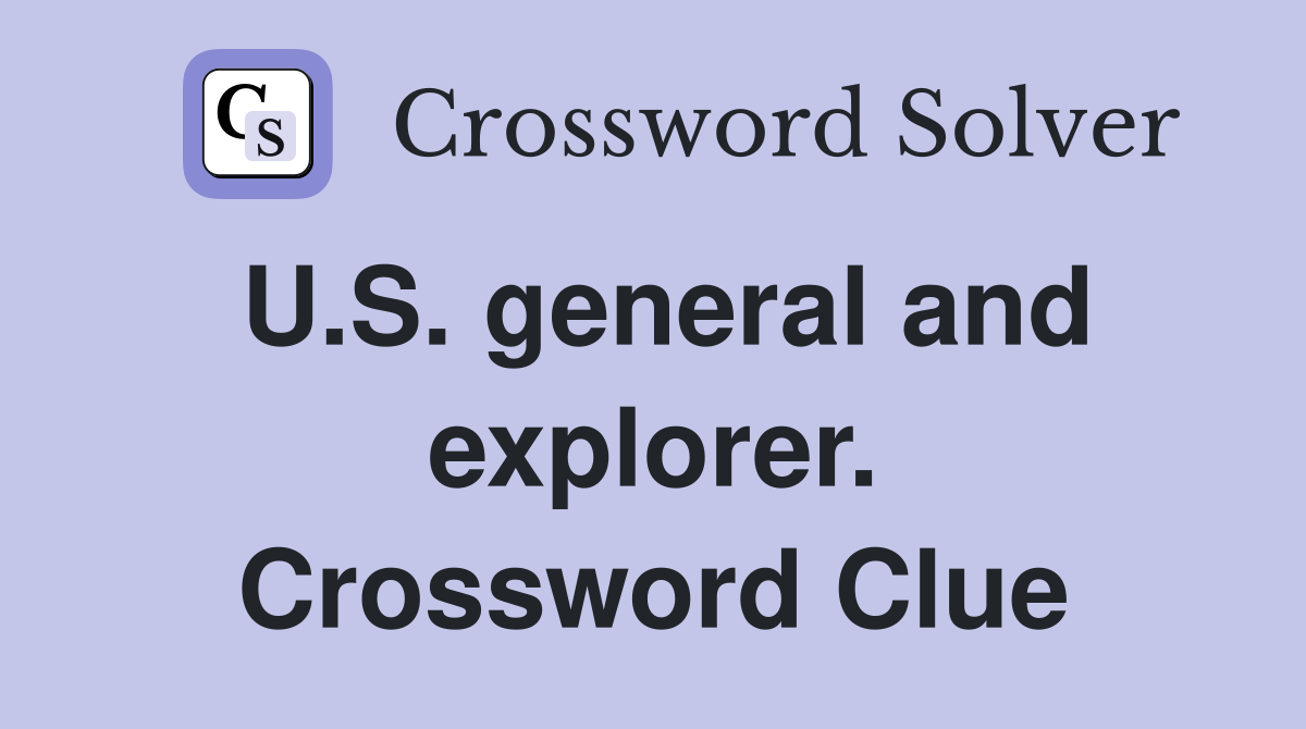 U.S. general and explorer. Crossword Clue