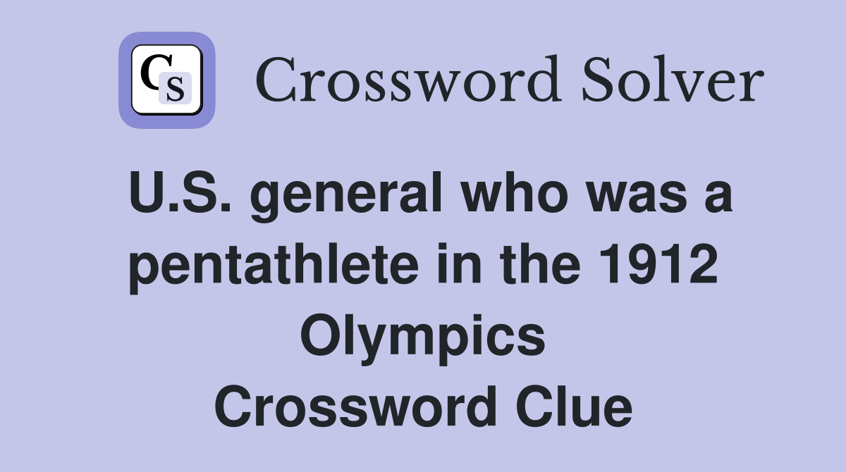 U.S. general who was a pentathlete in the 1912 Olympics Crossword Clue