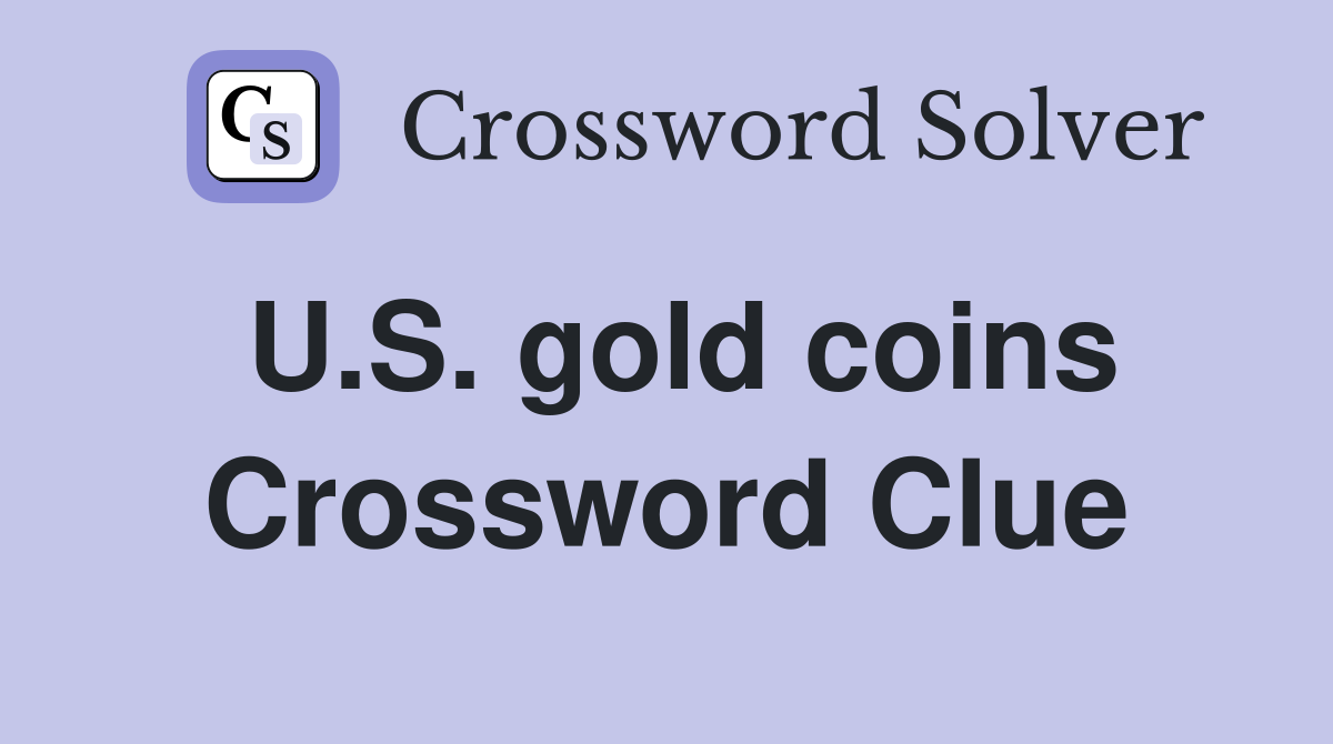 U.S. gold coins Crossword Clue