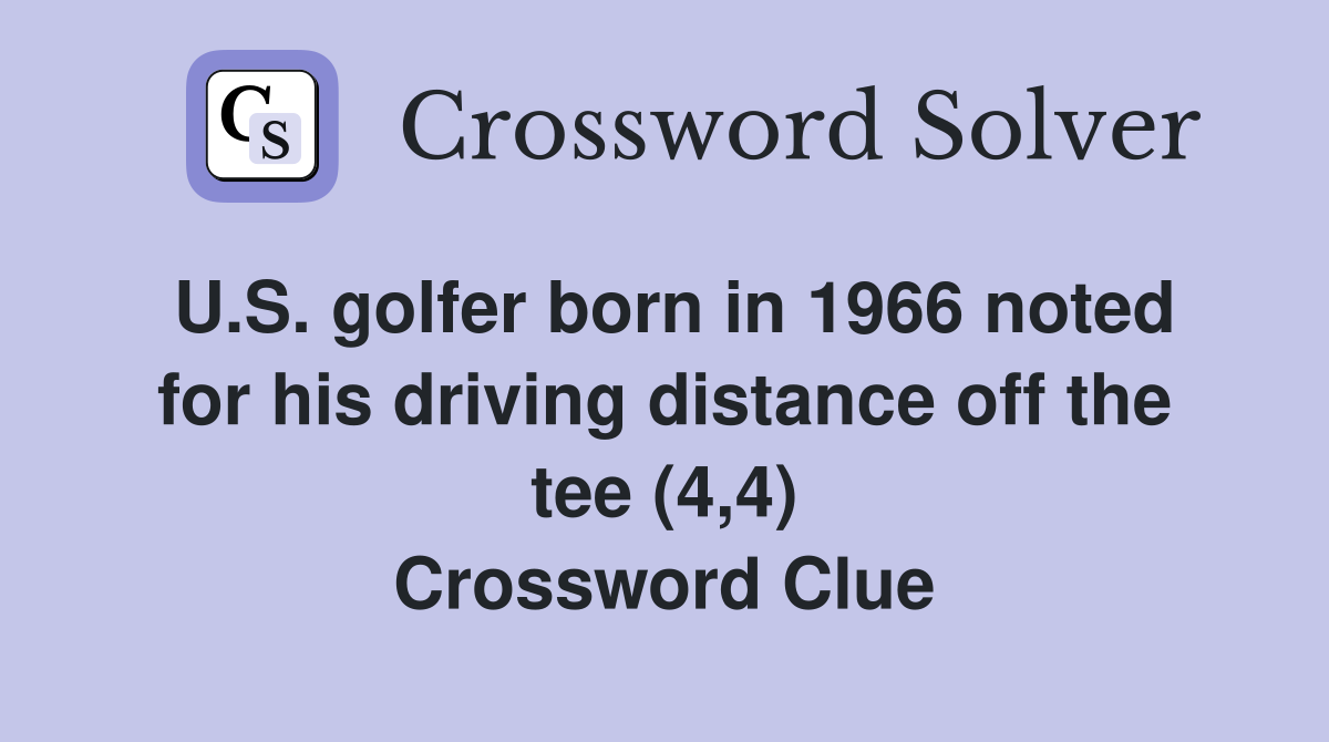 U.S. golfer born in 1966 noted for his driving distance off the tee (4,4) Crossword Clue