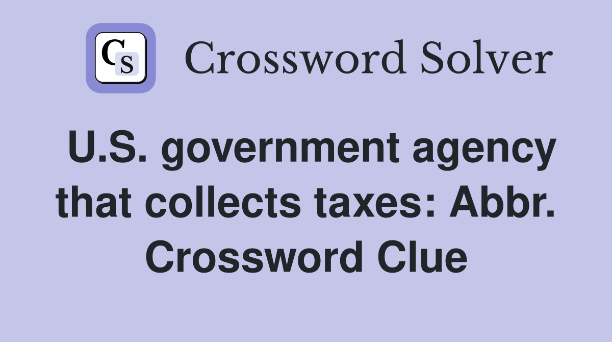 U.S. government agency that collects taxes: Abbr. Crossword Clue