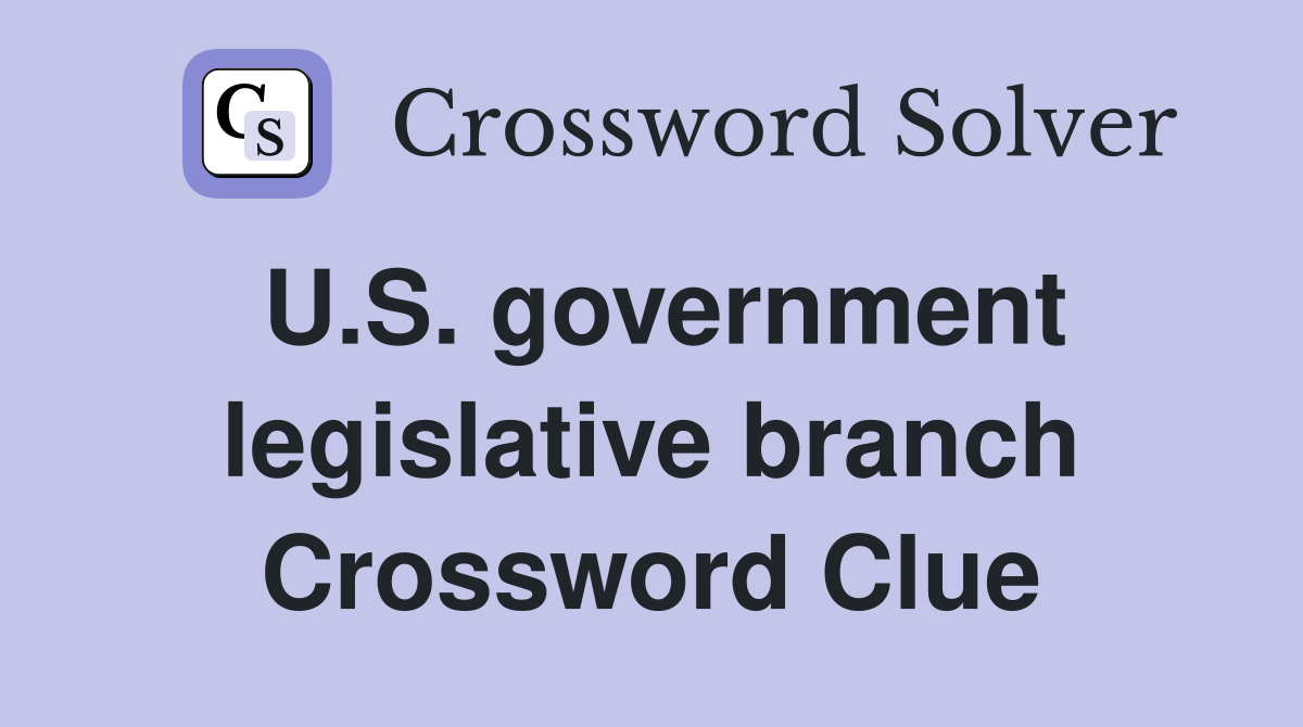 U.S. government legislative branch Crossword Clue