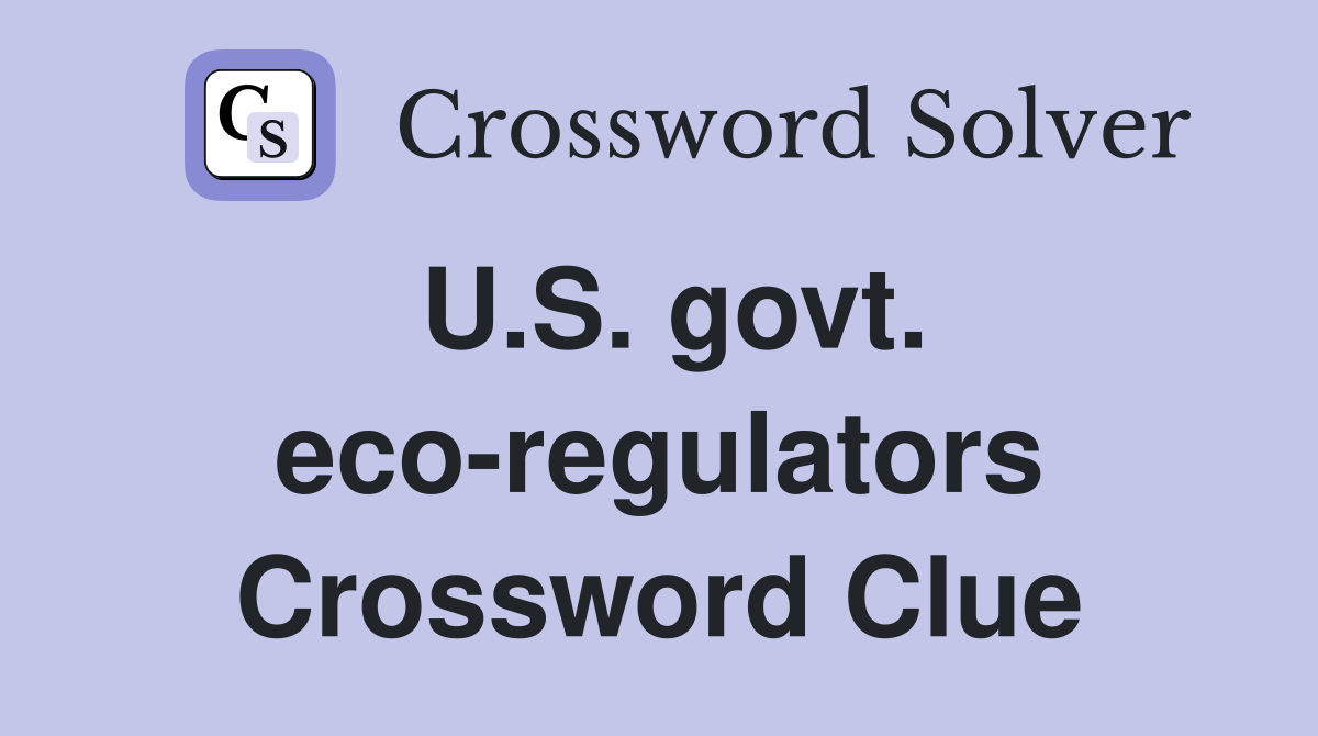 U.S. govt. eco-regulators Crossword Clue