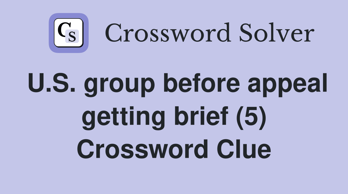U.S. group before appeal getting brief (5) Crossword Clue