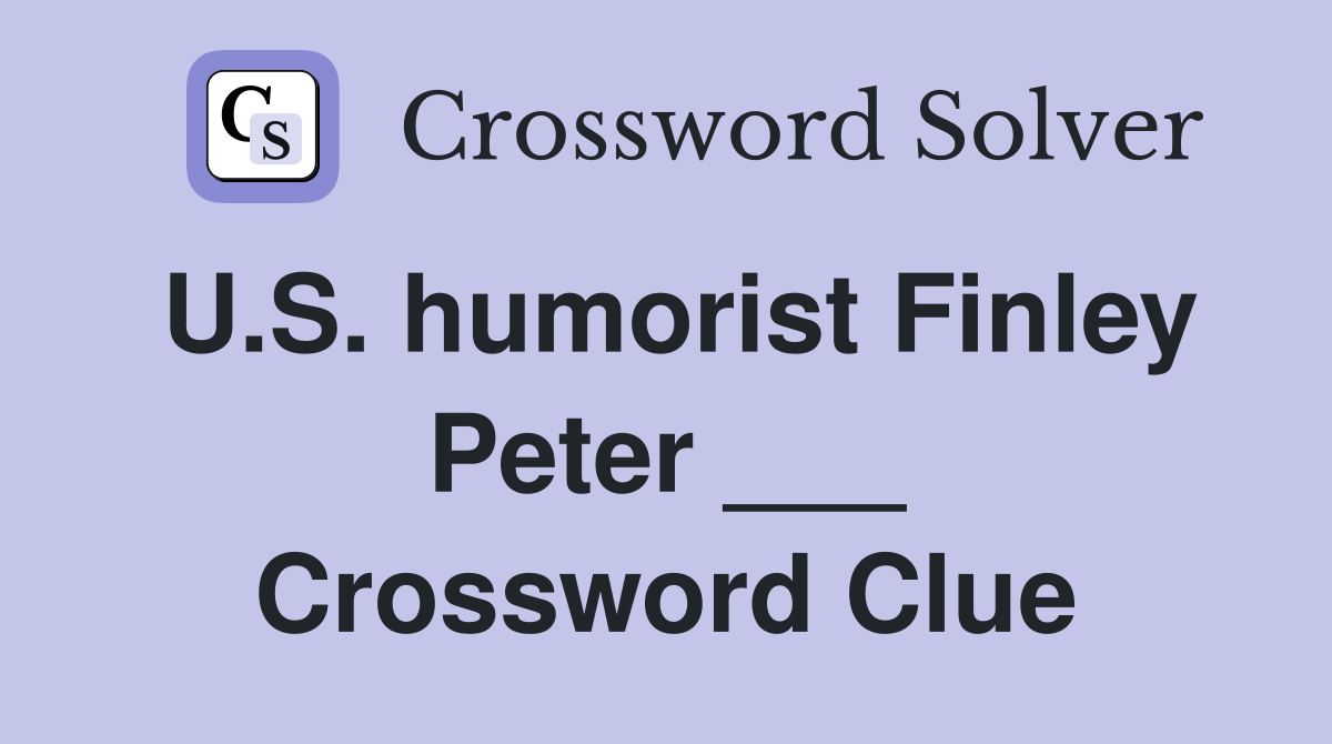 U.S. humorist Finley Peter ___ Crossword Clue