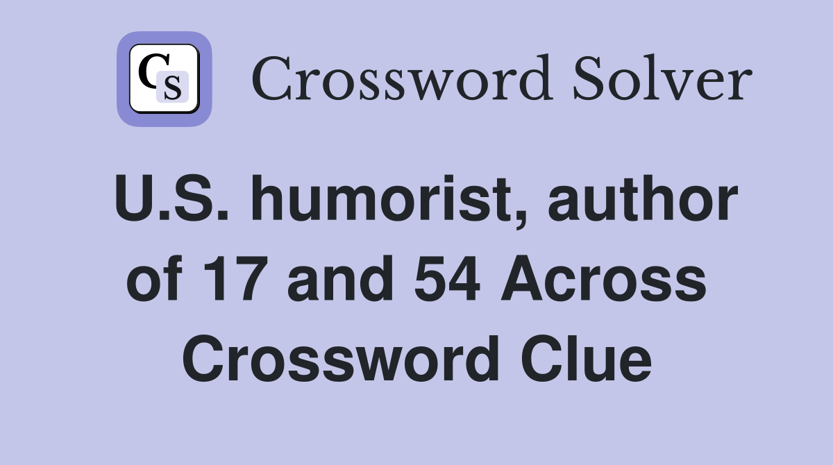 U.S. humorist, author of 17 and 54 Across Crossword Clue