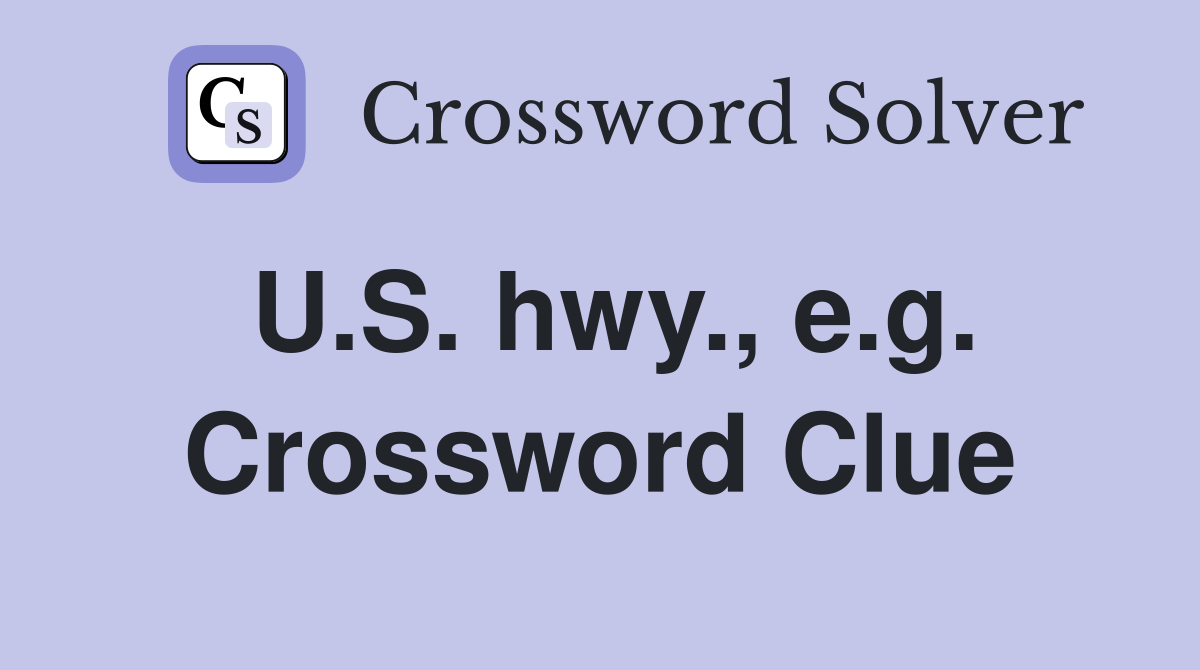 U.S. hwy., e.g. Crossword Clue