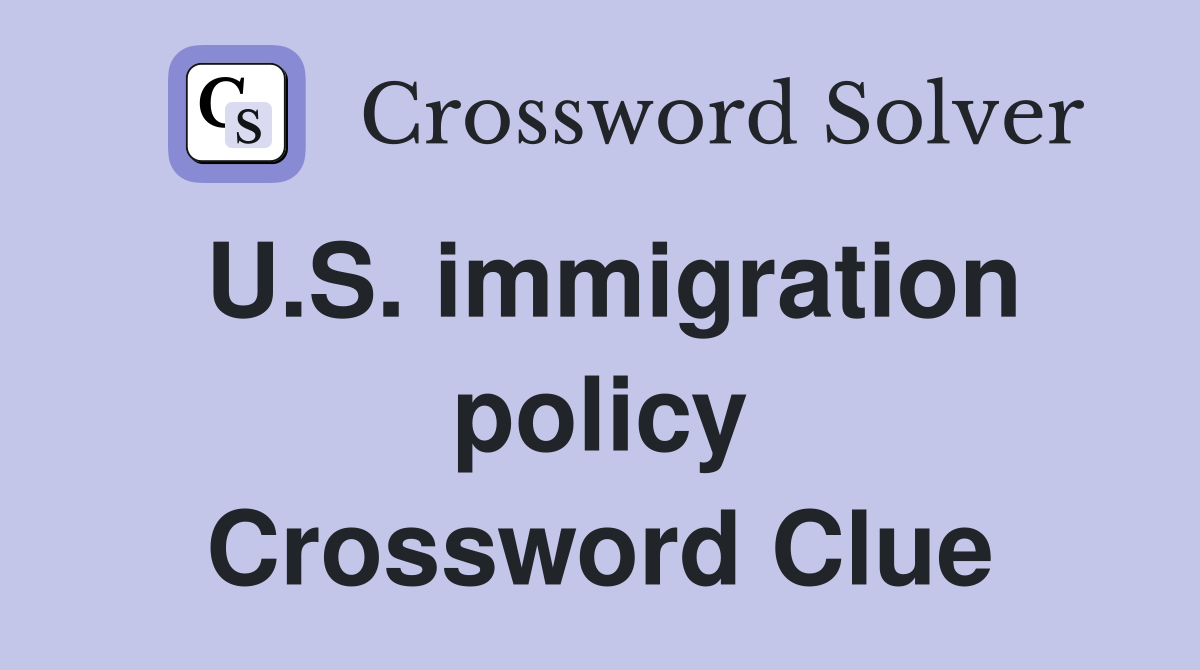U.S. immigration policy Crossword Clue