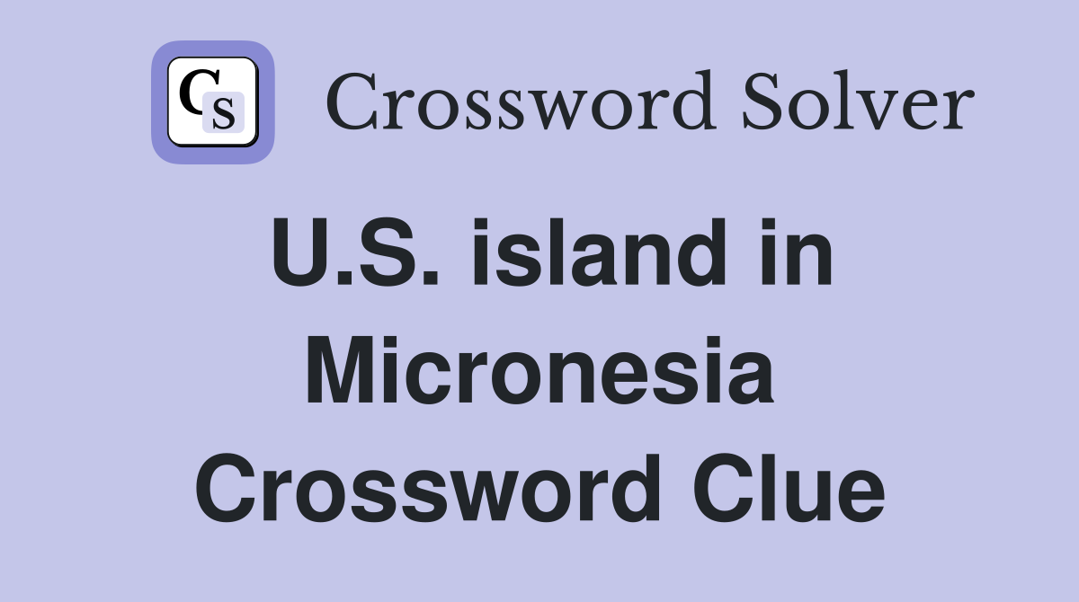 U.S. island in Micronesia Crossword Clue