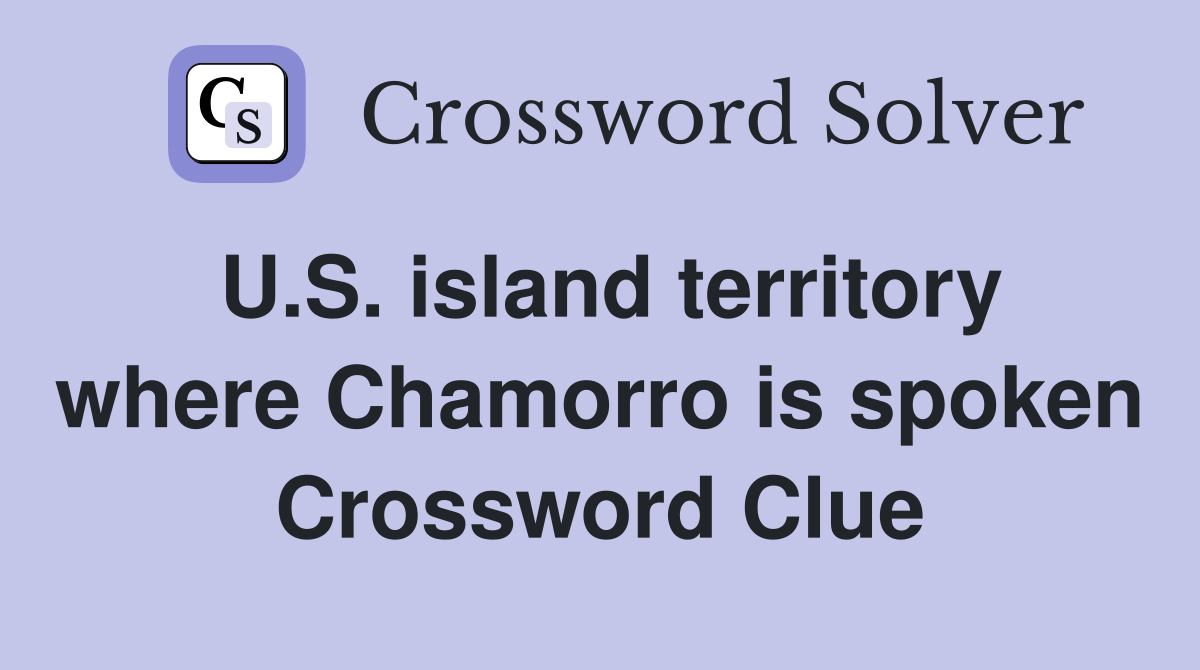 U.S. island territory where Chamorro is spoken Crossword Clue