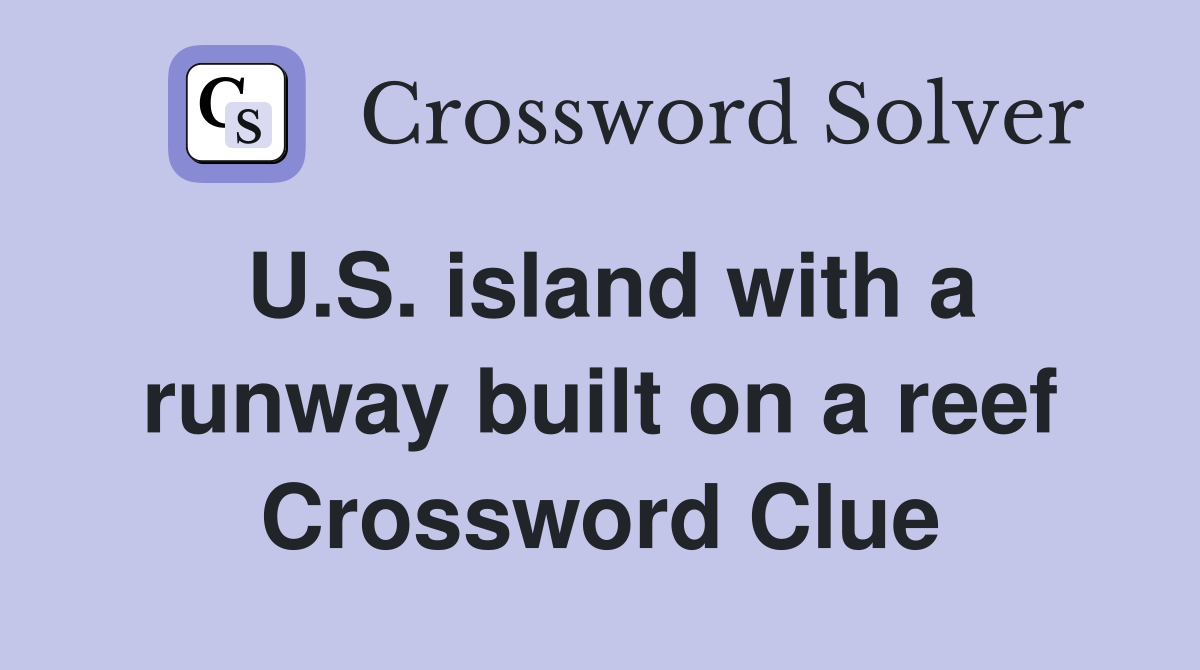 U.S. island with a runway built on a reef Crossword Clue