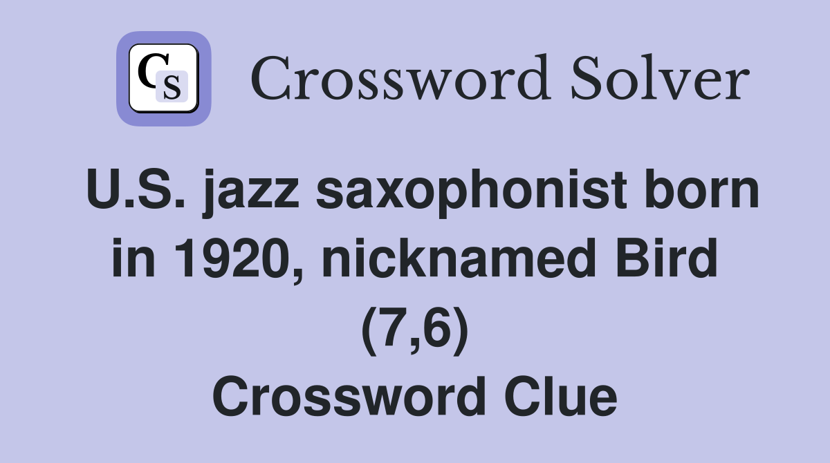 U.S. jazz saxophonist born in 1920, nicknamed Bird (7,6) Crossword Clue