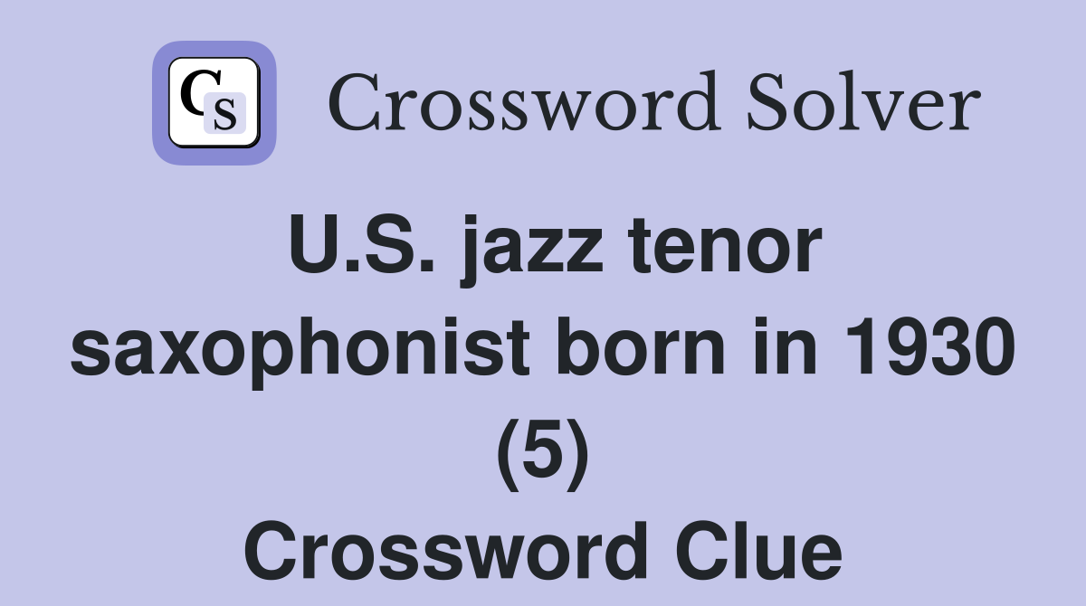 U.S. jazz tenor saxophonist born in 1930 (5) Crossword Clue