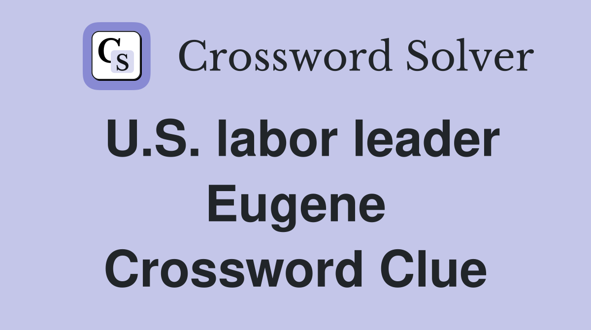U.S. labor leader Eugene Crossword Clue