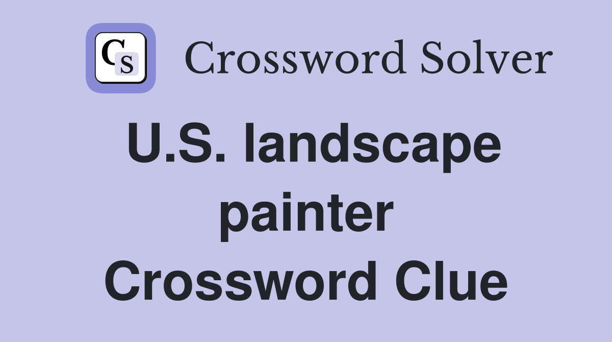 U.S. landscape painter Crossword Clue